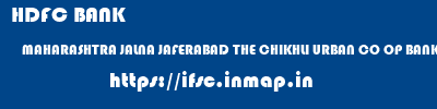 HDFC BANK  MAHARASHTRA JALNA JAFERABAD THE CHIKHLI URBAN CO OP BANK LTD  ifsc code